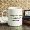 Your Presence Gives My Middle Finger An Erection Mug
